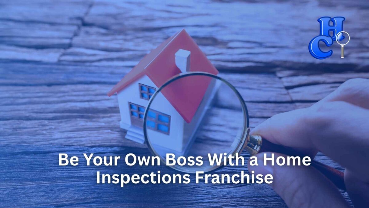 Be Your Own Boss With a Home Inspections Franchise
