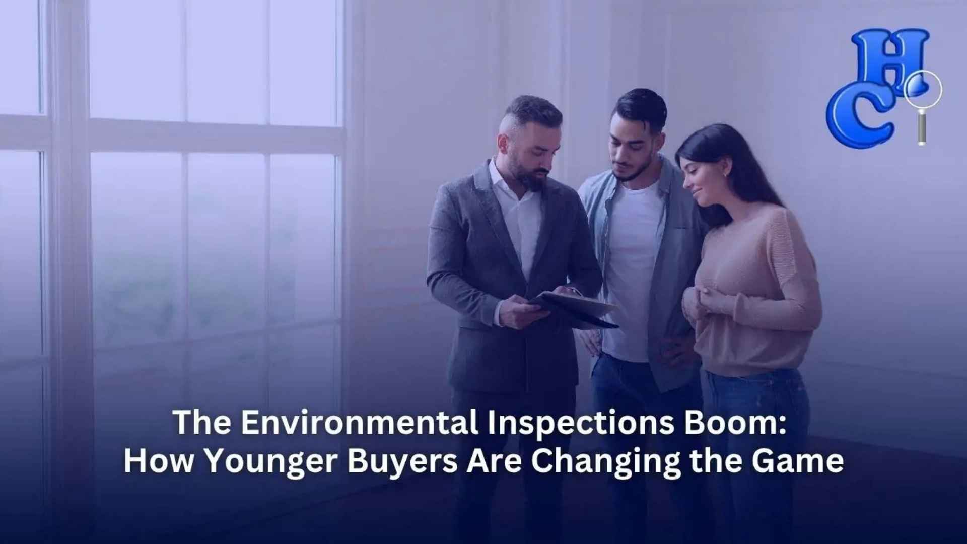 The Environmental Inspections Boom How Younger Buyers Are Changing the Game-Home Commercial Inspection