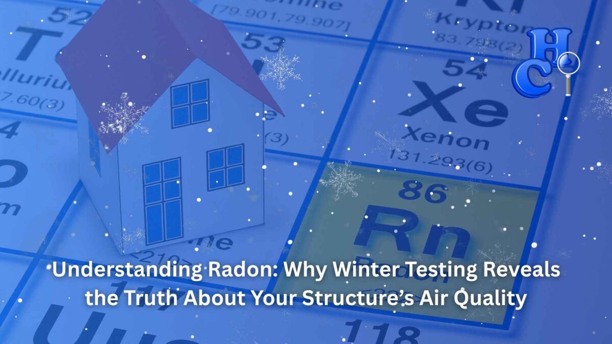 Understanding Radon Why Winter Testing Reveals the Truth About Your Structure’s Air Quality Home Commercial Inspection